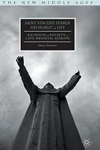 Saint Vincent Ferrer, His World and Life