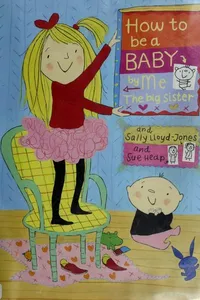 How to be a baby-- by me, the big sister