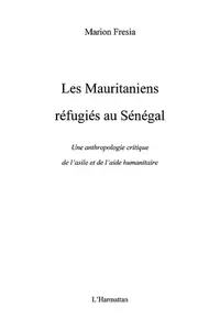 LES MAURITANIENS RE FUGIE S AU SE NE GAL - Une anthropologie critique de l'asile et de l'aide humanitaire