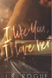 I Like You, I Love Her: A Novel