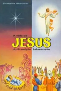 A Vida de JESUS do Presépio à Ascensão