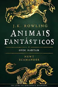 ANIMAIS FANTÁSTICOS E ONDE HABITAM (Biblioteca Hogwarts Livro 1)