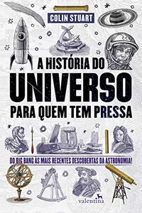 A História do Universo para quem tem pressa: Do Big Bang às mais recentes descobertas da astronomia! (Série Para quem Tem Pressa)