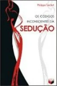 Os códigos inconscientes da Sedução
