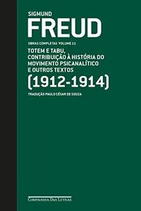 Freud (1912-1914) - Obras completas volume 11: Totem e tabu, Contribuição à história do movimento psicanalítico e outros textos