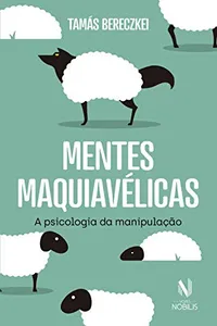 Mentes maquiavélicas: A psicologia da manipulação