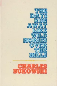 Cover of The Days Run Away Like Wild Horses Over The Hills by Charles Bukowski
