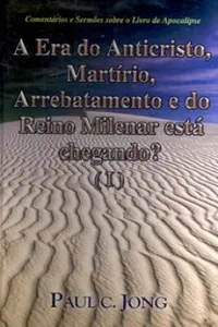 A Era do Anticristo, Martírio, Arrebatamento e do Reino Milenar está chegando? (I)