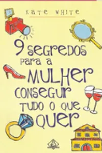 9 Segredos para a mulher conseguir tudo o que  quer