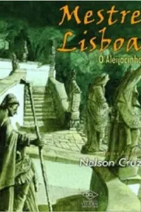 Mestre Lisboa: biografia de Antônio Francisco Lisboa, o Aleijadinho