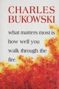 Cover of What Matters Most is How Well You Walk Through the Fire by Charles Bukowski
