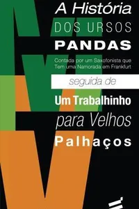 A história dos ursos pandas contada por um saxofonista que tem uma namorada em Frankfurt seguida de Um trabalhinho para velhos palhaços