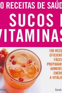 100 Receitas de Saúde: Sucos e Vitaminas