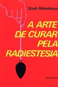 A Arte de Curar Pela Radiestesia