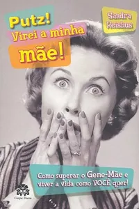 Putz! Virei a minha mãe!