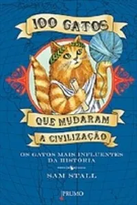 100 GATOS QUE MUDARAM A CIVILIZAÇAO: OS FELINOS MAIS INFLUENTES DA HISTORIA