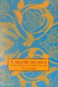 A Árvore do Ioga - A Eterna Sabedoria do Ioga Aplicada à Vida Diária