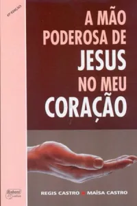 A mão poderosa de Jesus no meu Coração