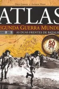 Atlas da Segunda Guerra Mundial - Vol. 2