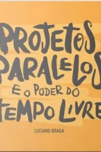 Projetos Paralelos e o Poder do Tempo Livre