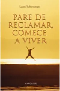 Pare de Reclamar, Comece a Viver