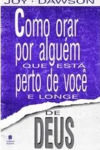 Como orar por alguém que está perto de você e longe de Deus