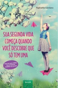 Sua Segunda Vida Começa Quando Você Descobre Que Só Tem Uma