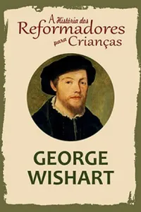 A História dos Reformadores para Crianças: George Wishart