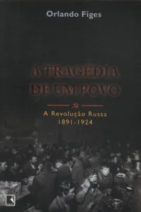 Tragédia de um Povo: A Revolução Russa 1891-1924