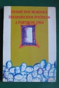 Dossiê dos mortos e desparecidos políticos a partir de 1964