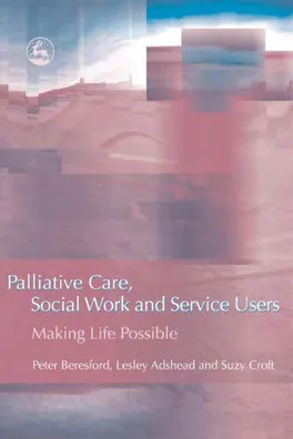 Cover of PALLIATIVE CARE, SOCIAL WORK AND SERVICE USERS: MAKING LIFE POSSIBLE