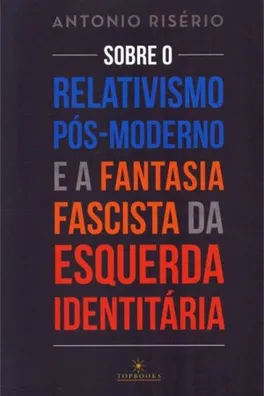 Capa de Sobre o Relativismo Pós-Moderno e a Fantasia Fascista da Esquerda Identitária