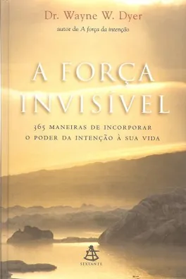 Cover of A força invisivel - 365 maneiras de incorporar o poder da intenção à sua vida