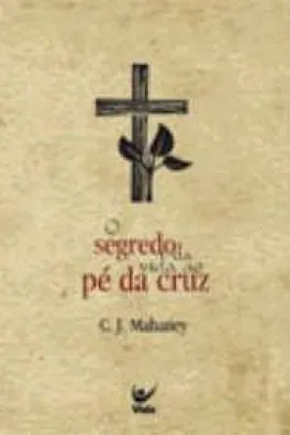 Capa de O segredo da vida ao pé da cruz