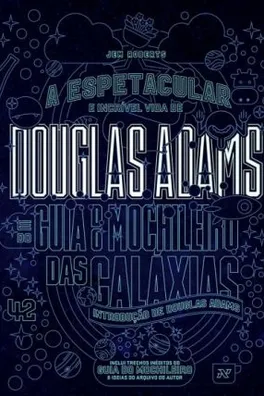 Cover of A Espetacular e Incrível Vida de Douglas Adams e do Guia do Mochileiro das Galáxias