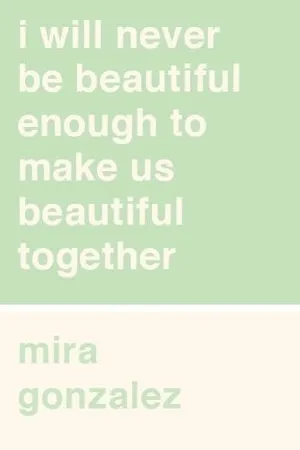 I Will Never Be Beautiful Enough to Make Us Beautiful Together