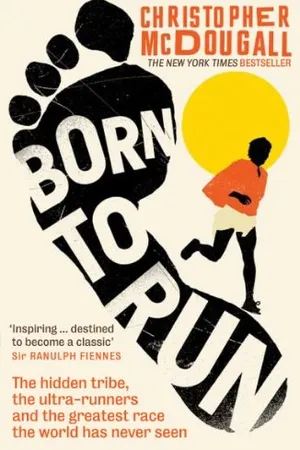 Born to Run: A Hidden Tribe, The Ultra-runners, and the Greatest Race the World Has Never Seen