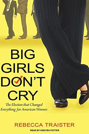 Big Girls Don't Cry: The Election that Changed Everything for American Women