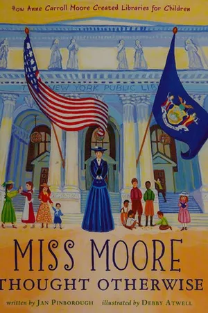 Miss Moore Thought Otherwise: How Anne Carroll Moore Created Libraries for Children