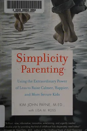 Simplicity Parenting: Using the Extraordinary Power of Less to Raise Calmer, Happier, and More Secure Kids