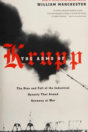 The Arms of Krupp: The Rise and Fall of the Industrial Dynasty that Armed Germany at War