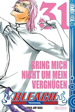 Bleach Volume 31: Bring mich nicht um mein Vergnügen (Bleach, #31)