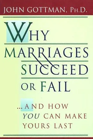 Why Marriages Succeed or Fail: And How You Can Make Yours Last