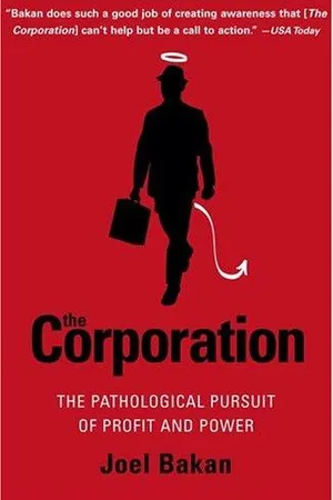 The Corporation: The Pathological Pursuit of Profit and Power
