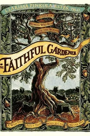 The Faithful Gardener: A Wise Tale About That Which Can Never Die