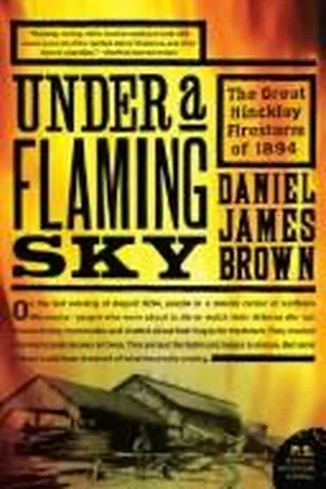 Under a Flaming Sky: The Great Hinckley Firestorm of 1894