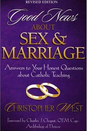 Good News About Sex & Marriage: Answers to Your Honest Questions about Catholic Teaching