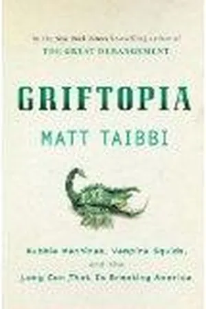 Griftopia: Bubble Machines, Vampire Squids, and the Long Con That Is Breaking America
