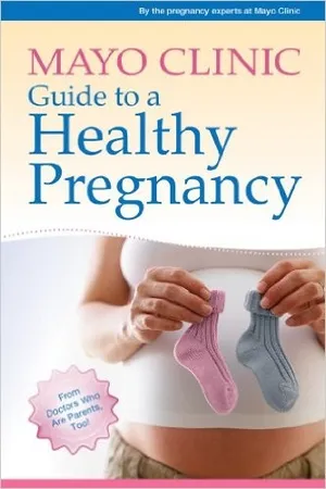 Mayo Clinic Guide to a Healthy Pregnancy: From Doctors Who Are Parents, Too!