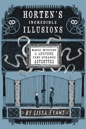 Horten's Incredible Illusions: Magic, Mystery & Another Very Strange Adventure (Horten's Miraculous Mechanisms #2)